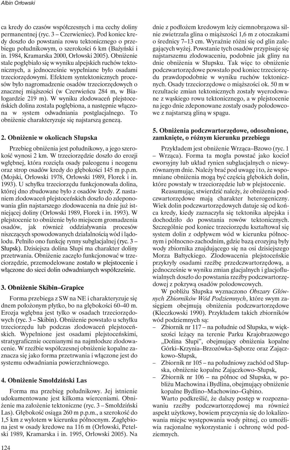 Obniżenie stale pogłębiało się w wyniku alpejskich ruchów tektonicznych, a jednocześnie wypełniane było osadami trzeciorzędowymi.