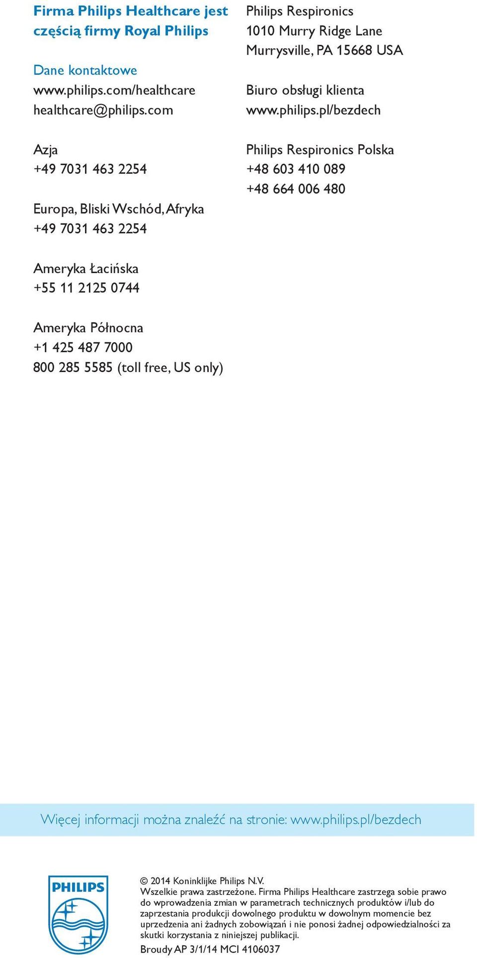 pl/bezdech Philips Respironics Polska +48 603 410 089 +48 664 006 480 Ameryka Łacińska +55 11 2125 0744 Ameryka Północna +1 425 487 7000 800 285 5585 (toll free, US only) Więcej informacji można