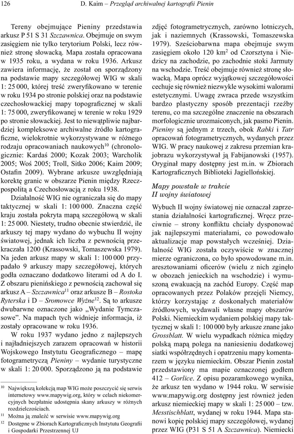 Arkusz zawiera informację, że został on sporządzony na podstawie mapy szczegółowej WIG w skali 1: 25 000, której treść zweryfikowano w terenie w roku 1934 po stronie polskiej oraz na podstawie