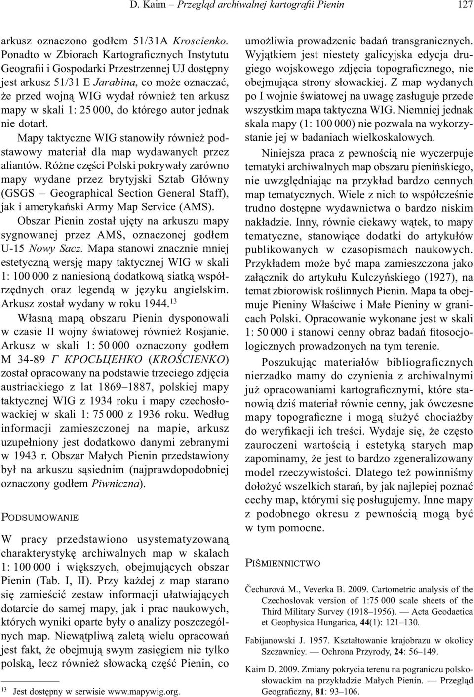 1: 25 000, do którego autor jednak nie dotarł. Mapy taktyczne WIG stanowiły również podstawowy materiał dla map wydawanych przez aliantów.