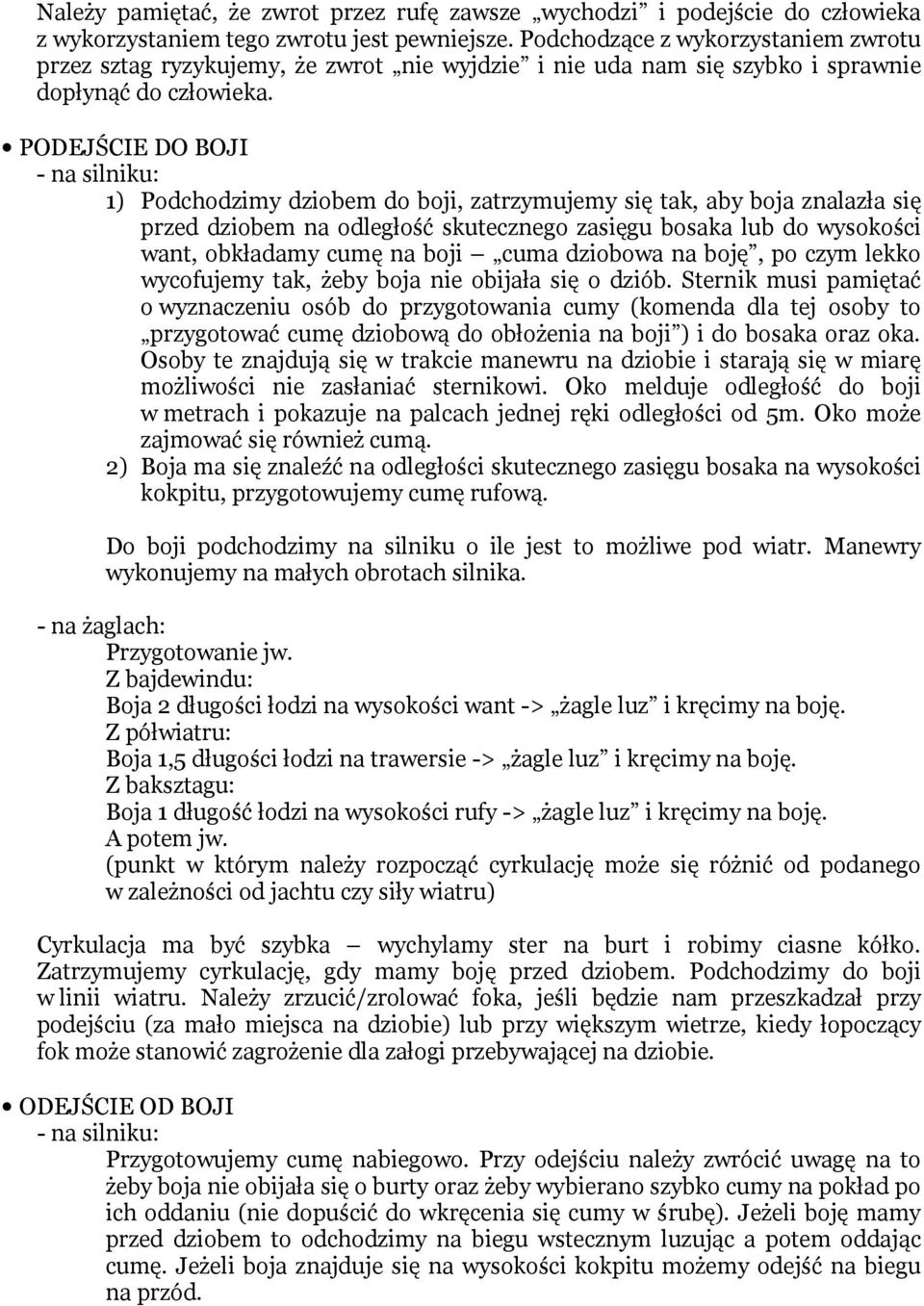 PODEJŚCIE DO BOJI - na silniku: 1) Podchodzimy dziobem do boji, zatrzymujemy się tak, aby boja znalazła się przed dziobem na odległość skutecznego zasięgu bosaka lub do wysokości want, obkładamy cumę