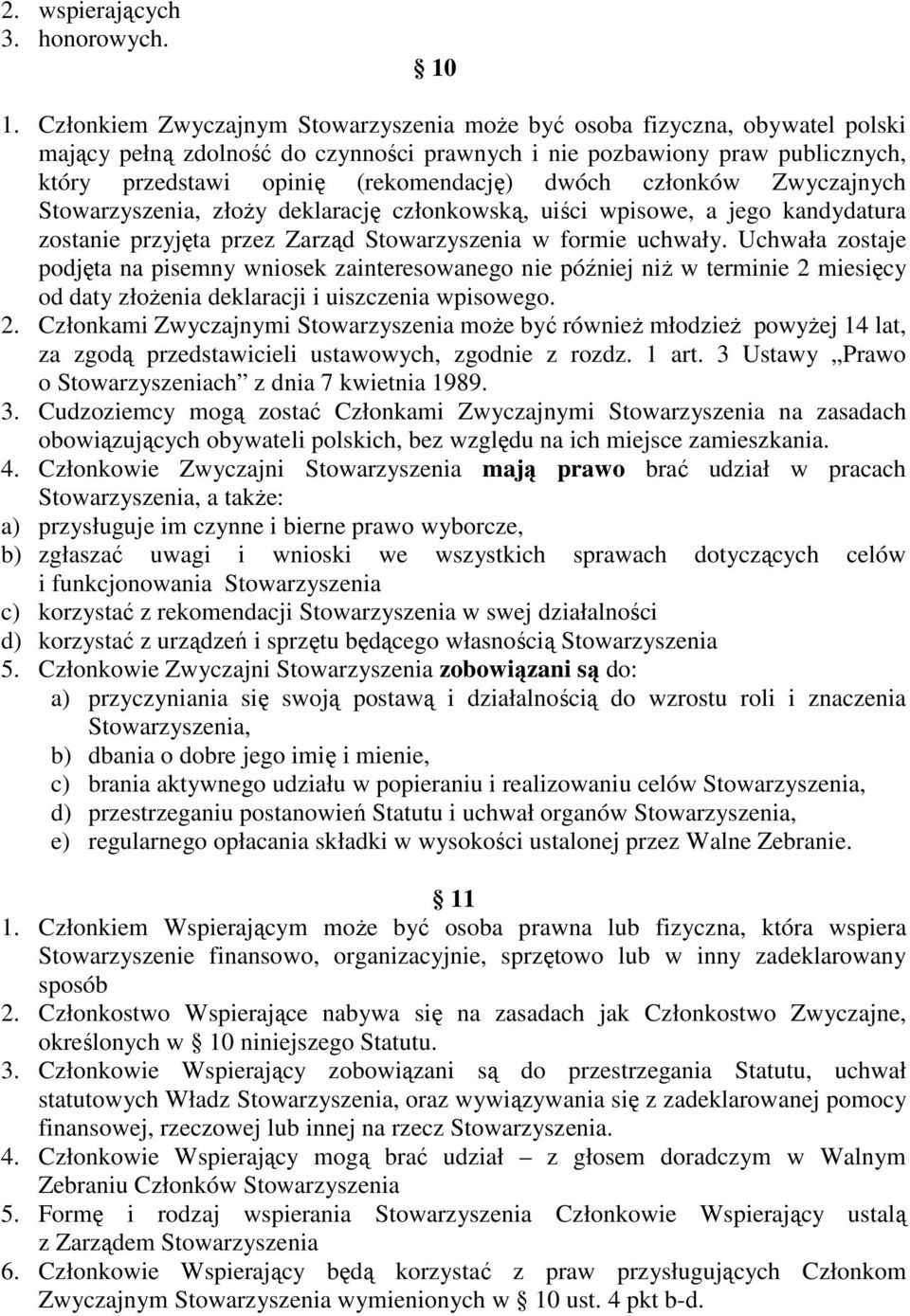 dwóch członków Zwyczajnych Stowarzyszenia, złoŝy deklarację członkowską, uiści wpisowe, a jego kandydatura zostanie przyjęta przez Zarząd Stowarzyszenia w formie uchwały.