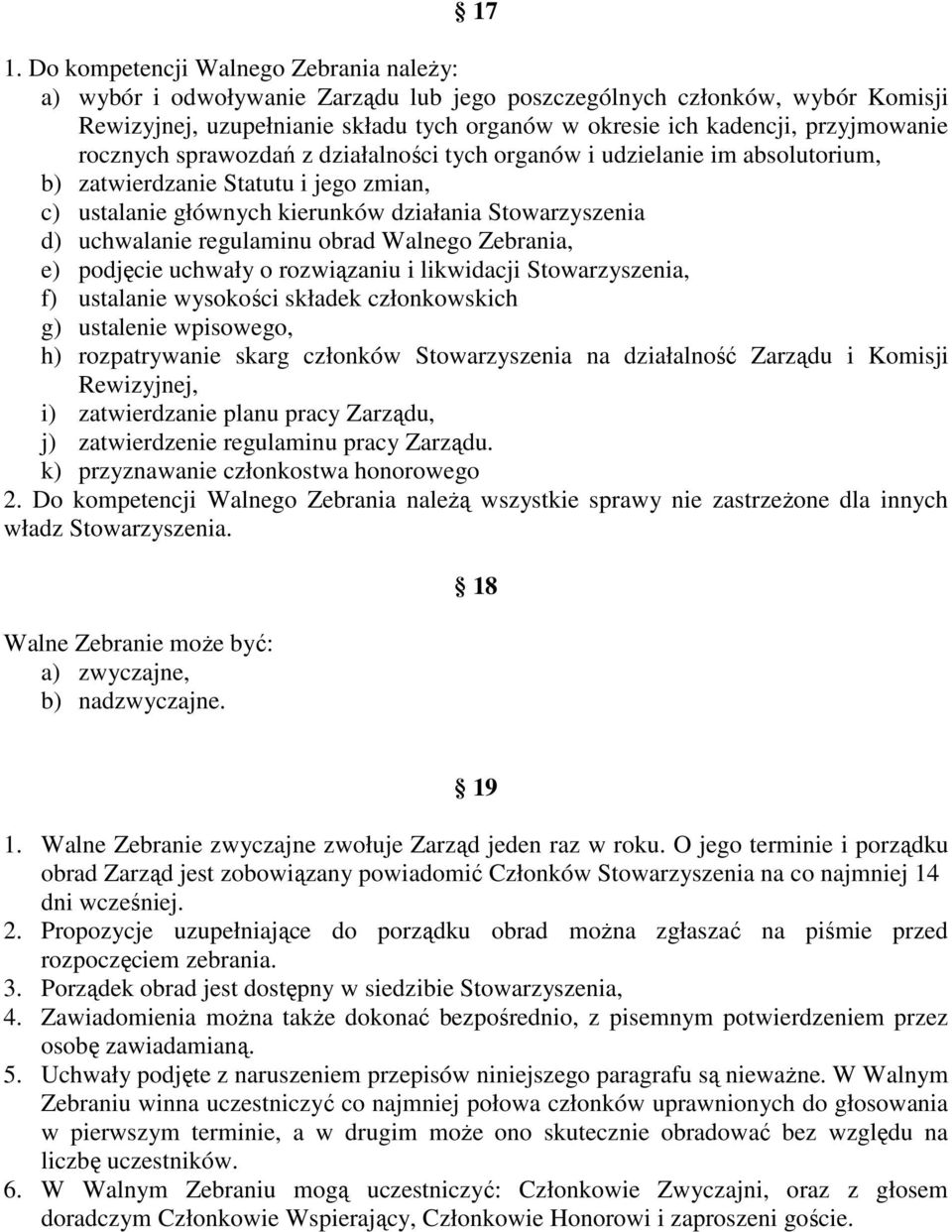 uchwalanie regulaminu obrad Walnego Zebrania, e) podjęcie uchwały o rozwiązaniu i likwidacji Stowarzyszenia, f) ustalanie wysokości składek członkowskich g) ustalenie wpisowego, h) rozpatrywanie