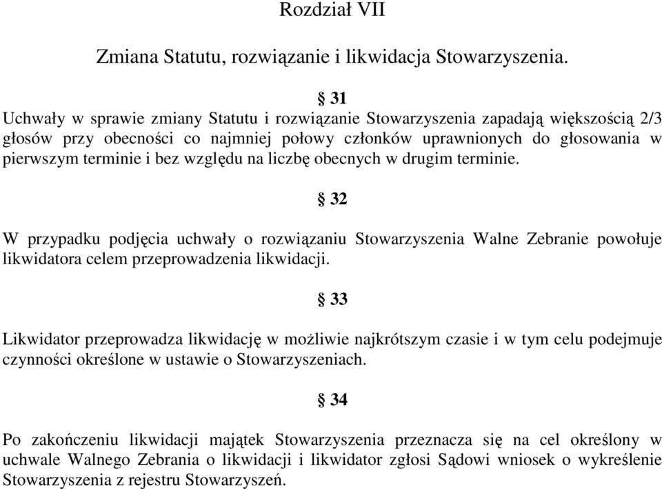 względu na liczbę obecnych w drugim terminie. 32 W przypadku podjęcia uchwały o rozwiązaniu Stowarzyszenia Walne Zebranie powołuje likwidatora celem przeprowadzenia likwidacji.