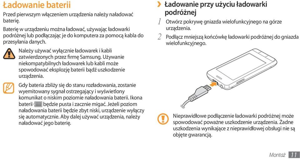 Należy używać wyłącznie ładowarek i kabli zatwierdzonych przez firmę Samsung. Używanie niekompatybilnych ładowarek lub kabli może spowodować eksplozję baterii bądź uszkodzenie urządzenia.