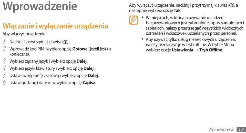Aby wyłączyć urządzenie, naciśnij i przytrzymaj klawisz [ ], a następnie wybierz opcję Tak. W miejscach, w których używanie urządzeń bezprzewodowych jest zabronione, np.