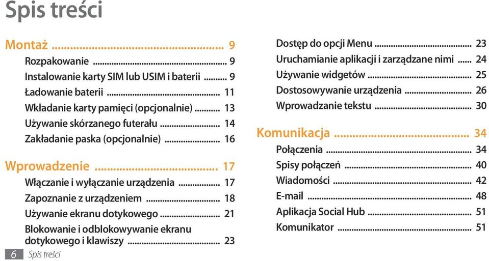 .. 18 Używanie ekranu dotykowego... 21 Blokowanie i odblokowywanie ekranu dotykowego i klawiszy... 23 6 Spis treści Dostęp do opcji Menu.