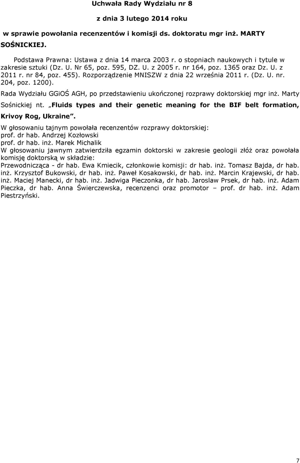 Andrzej Kozłowski prof. dr hab. inż. Marek Michalik W głosowaniu jawnym zatwierdziła egzamin doktorski w zakresie geologii złóż oraz powołała komisję doktorską w składzie: Przewodnicząca - dr hab.