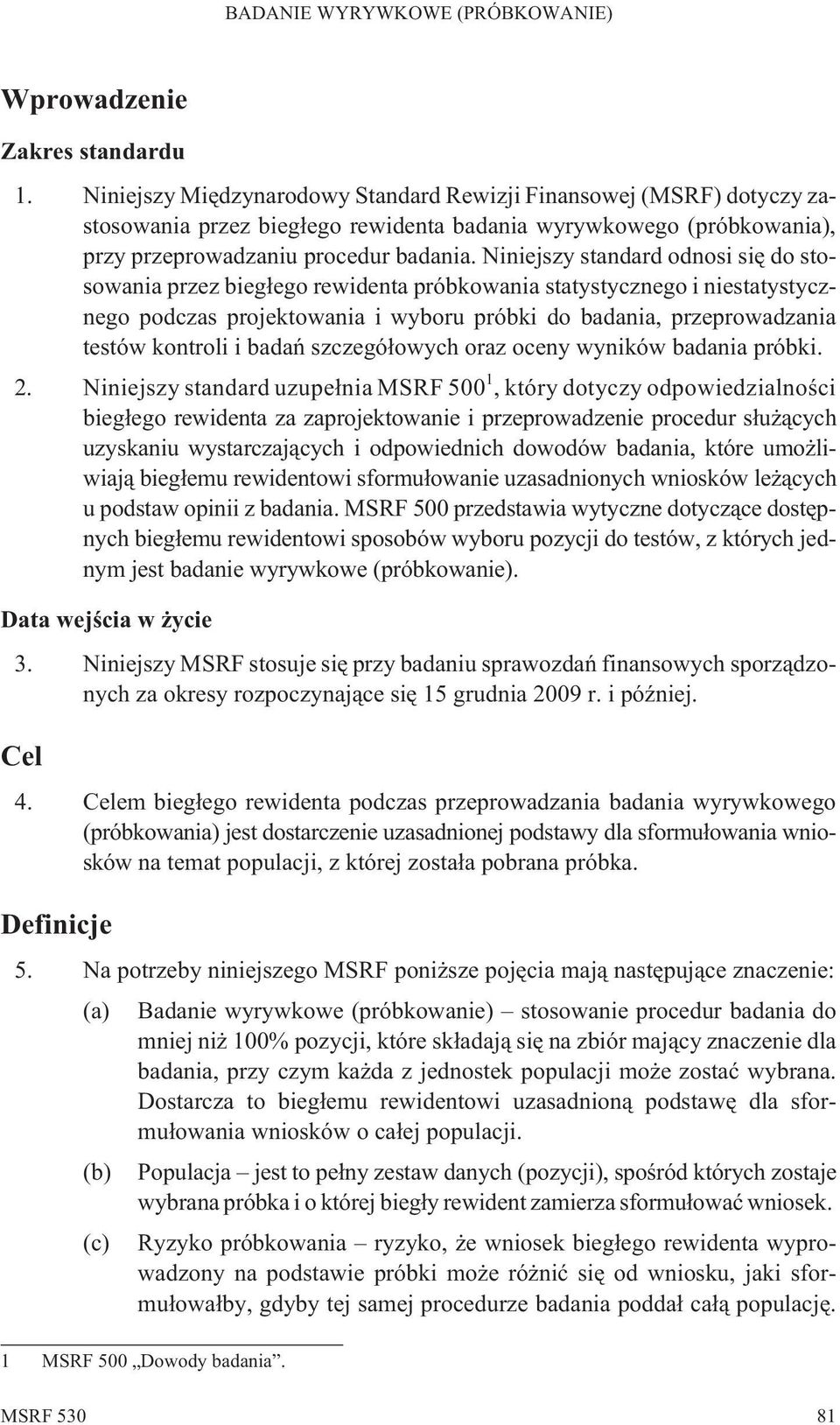 Niniejszy standard odnosi siê do stosowania przez bieg³ego rewidenta próbkowania statystycznego i niestatystycznego podczas projektowania i wyboru próbki do badania, przeprowadzania testów kontroli i