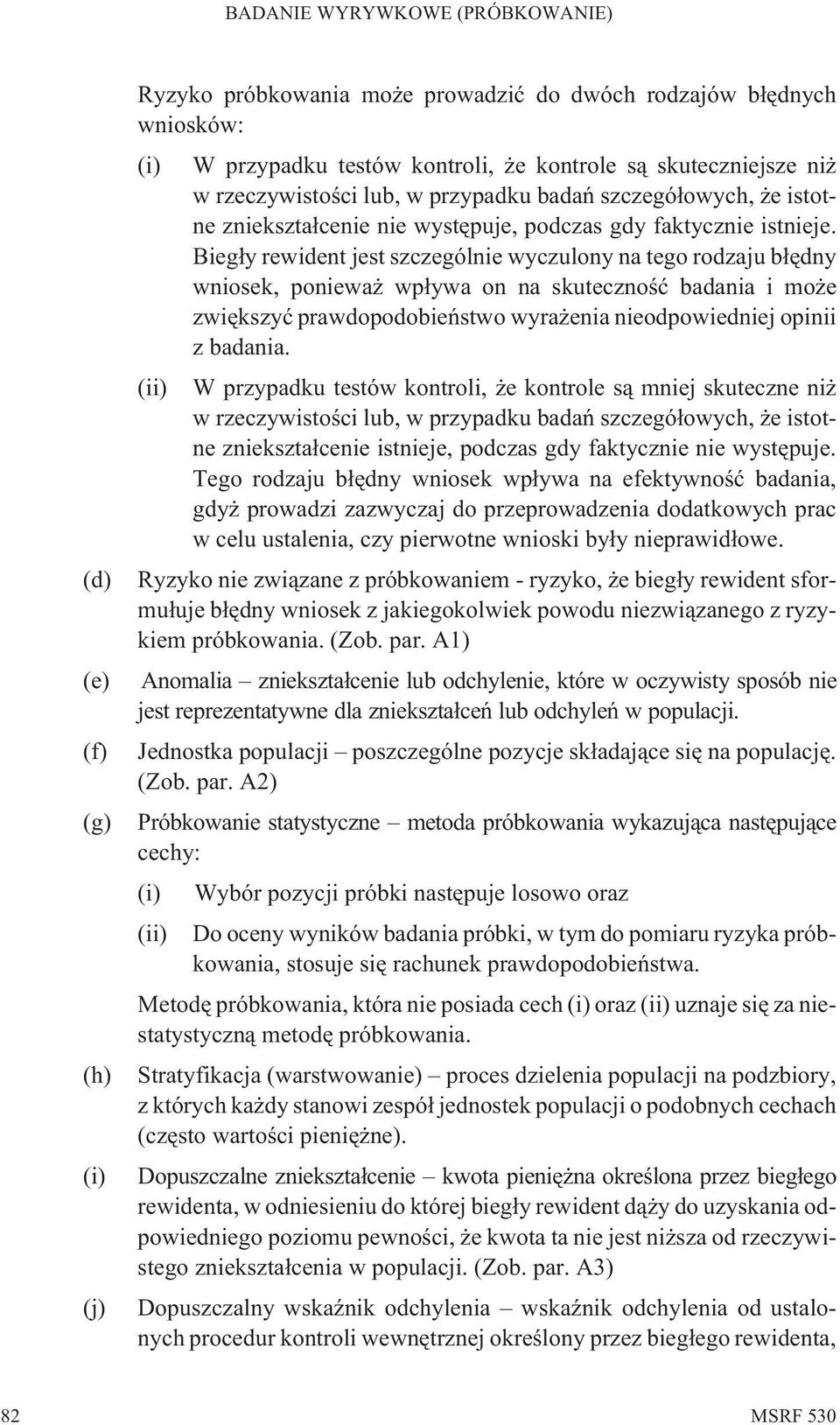 Bieg³y rewident jest szczególnie wyczulony na tego rodzaju b³êdny wniosek, poniewa wp³ywa on na skutecznoœæ badania i mo e zwiêkszyæ prawdopodobieñstwo wyra enia nieodpowiedniej opinii z badania.