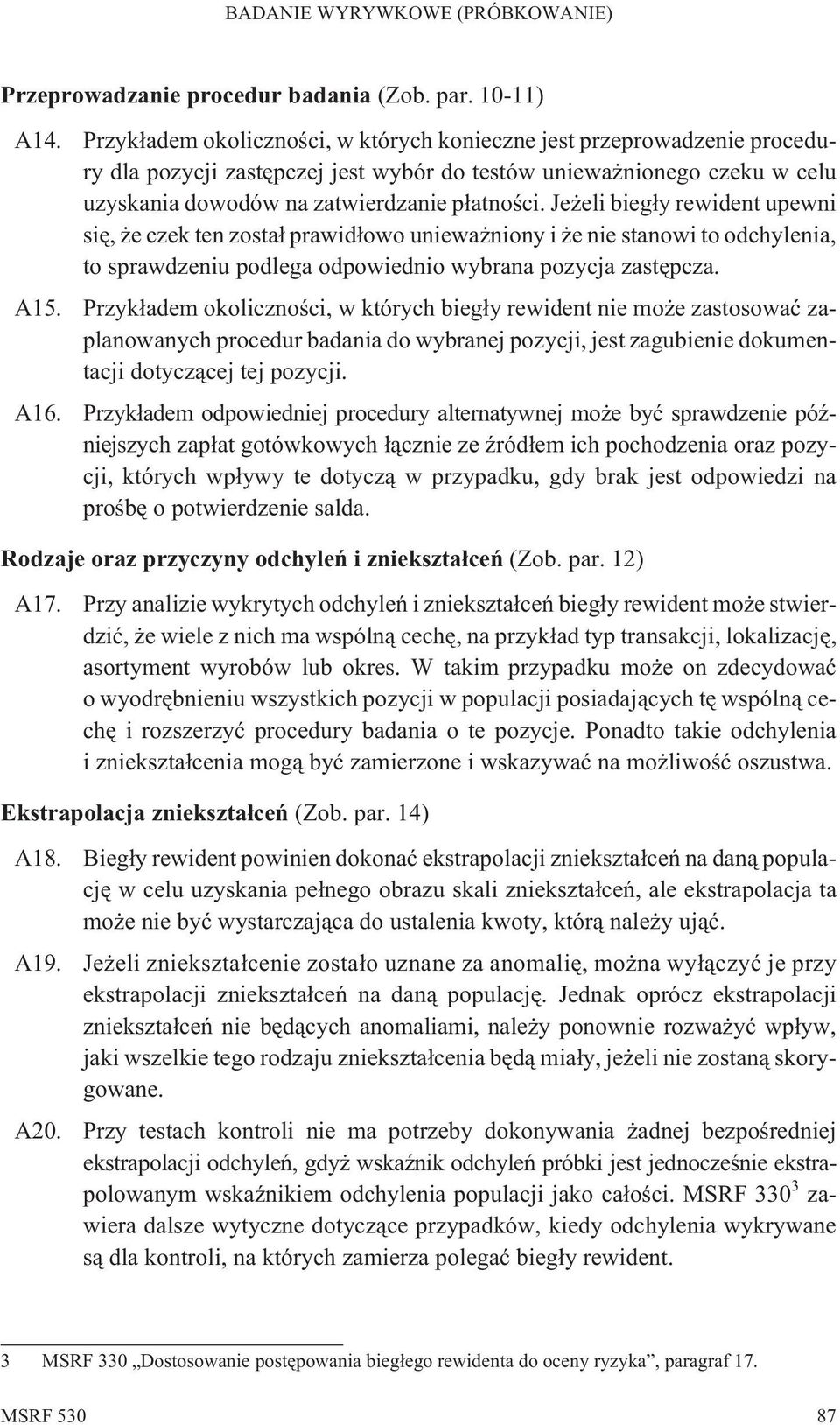 Je eli bieg³y rewident upewni siê, e czek ten zosta³ prawid³owo uniewa niony i e nie stanowi to odchylenia, to sprawdzeniu podlega odpowiednio wybrana pozycja zastêpcza. A15.