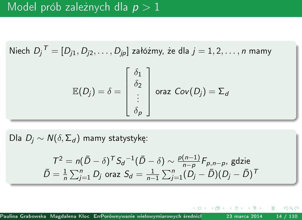 δ p Dla D j N(δ, Σ d ) mamy statystyk : oraz Cov(D j) = Σ d T 2 = n( D δ) T S 1 d ( D δ) p(n 1) n p F p,n p, gdzie D = 1