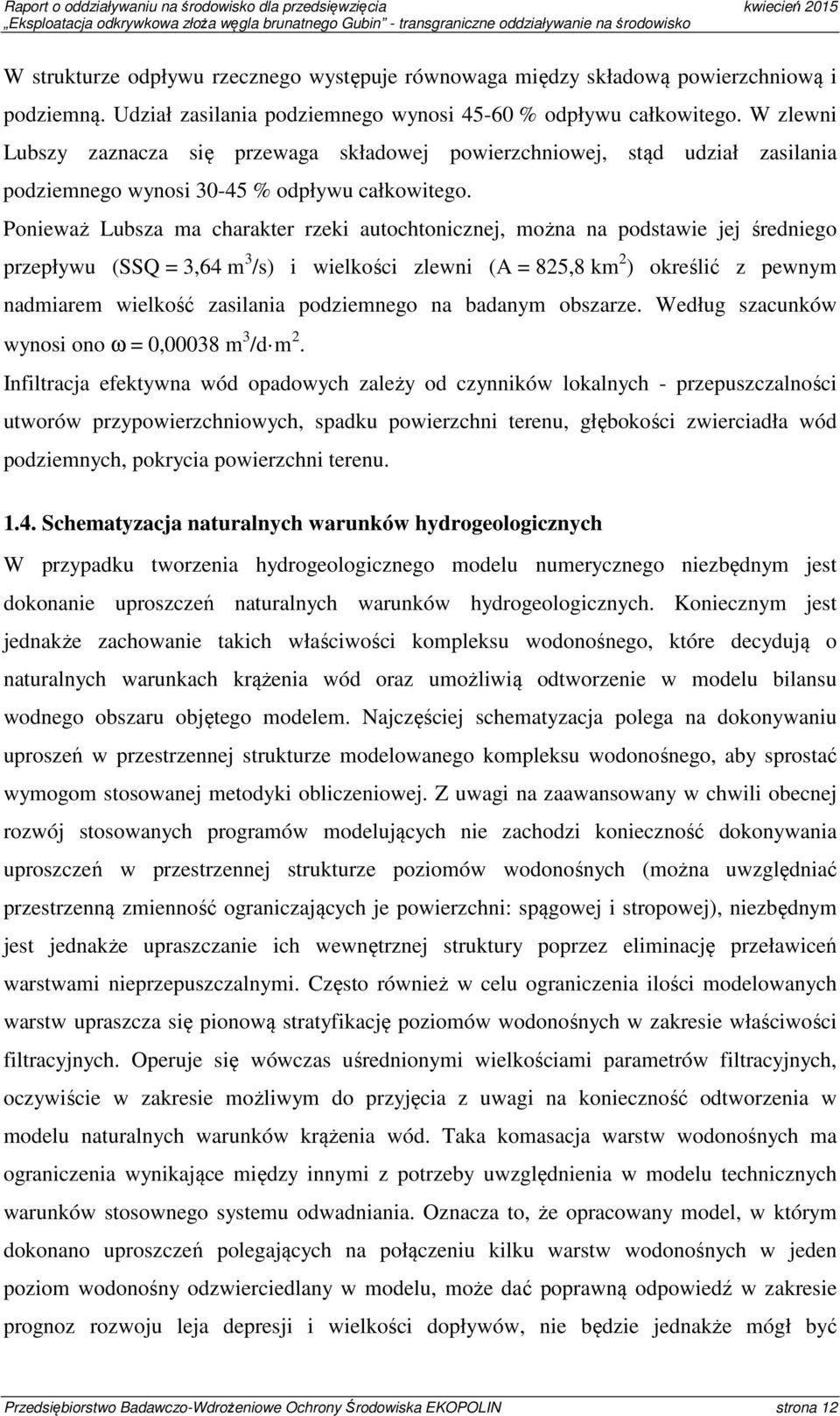 Ponieważ Lubsza ma charakter rzeki autochtonicznej, można na podstawie jej średniego przepływu (SSQ = 3,64 m 3 /s) i wielkości zlewni (A = 825,8 km 2 ) określić z pewnym nadmiarem wielkość zasilania