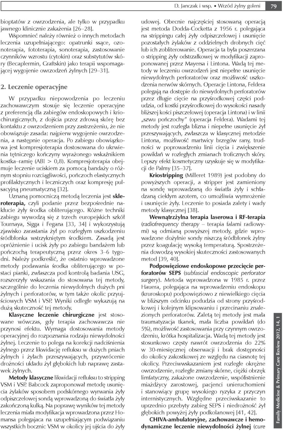 (Becaplermin, Graftskin) jako terapii wspomagającej wygojenie owrzodzeń żylnych [29 31]. 2.