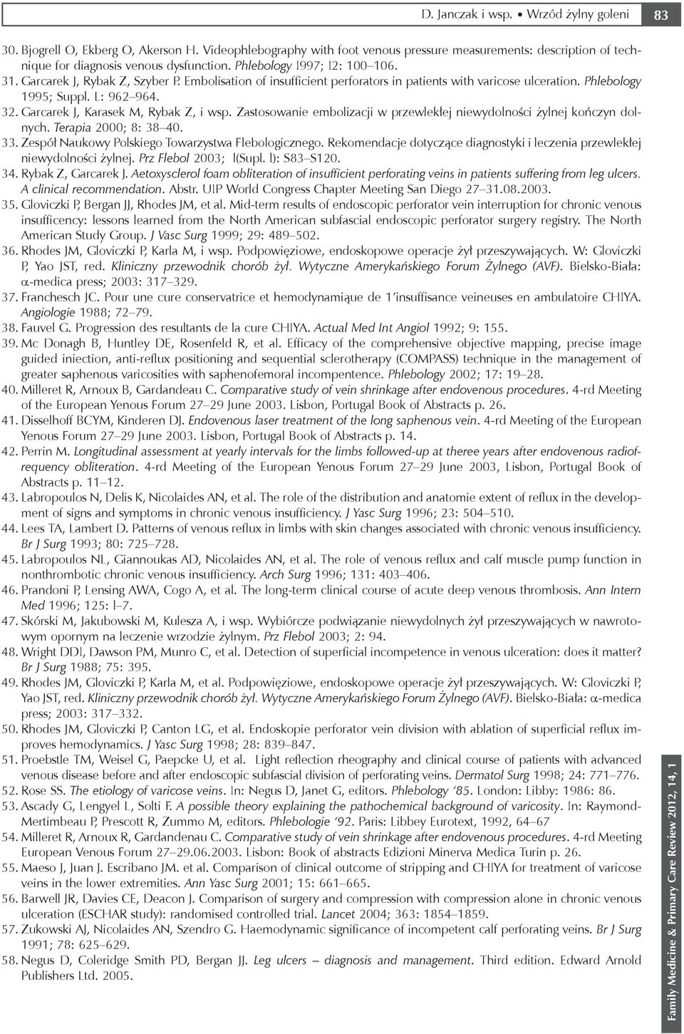 Garcarek J, Karasek M, Rybak Z, i wsp. Zastosowanie embolizacji w przewlekłej niewydolności żylnej kończyn dolnych. Terapia 2000; 8: 38 40. 33. Zespół Naukowy Polskiego Towarzystwa Flebologicznego.