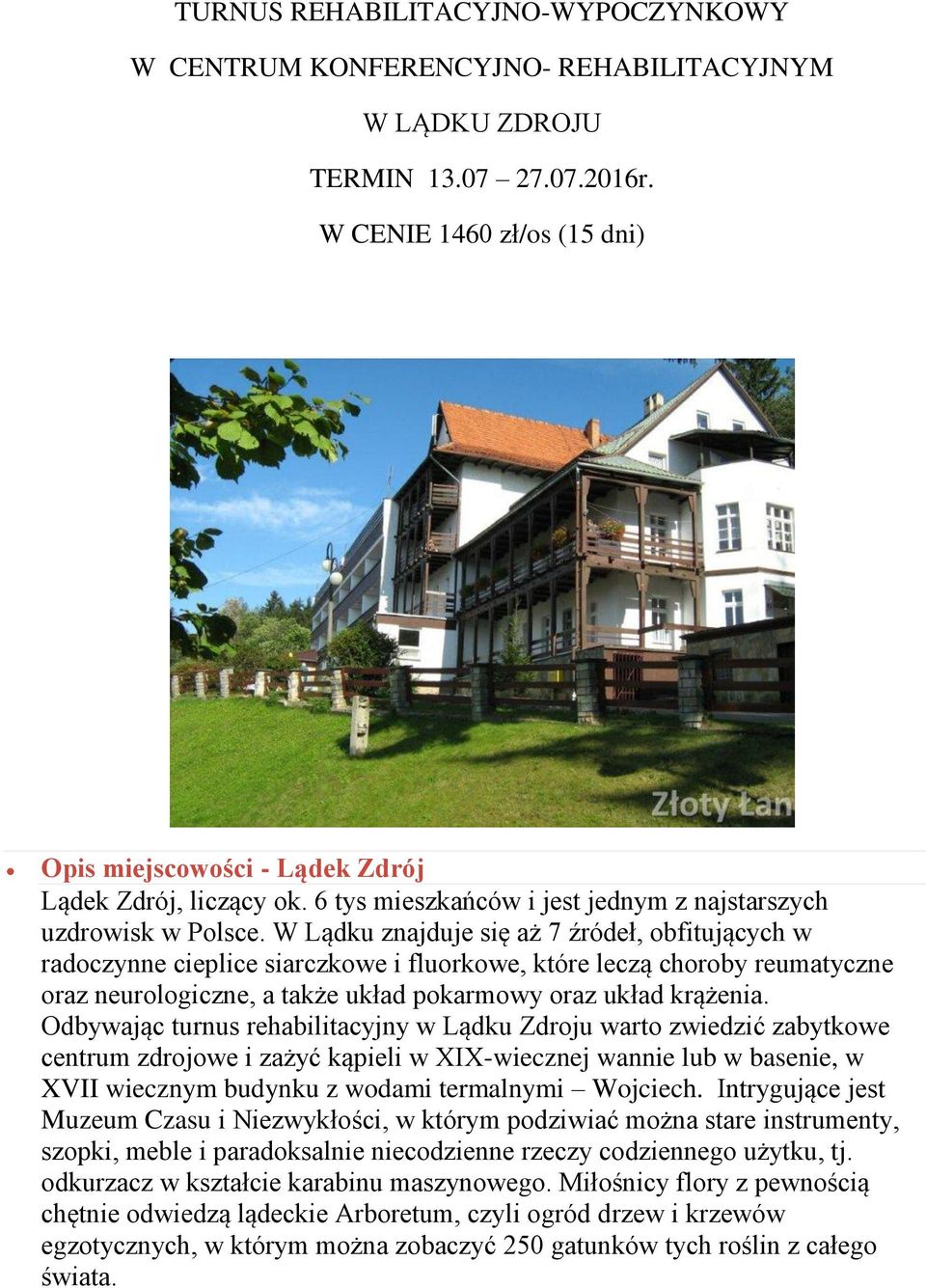 W Lądku znajduje się aż 7 źródeł, bfitujących w radczynne cieplice siarczkwe i flurkwe, które leczą chrby reumatyczne raz neurlgiczne, a także układ pkarmwy raz układ krążenia.
