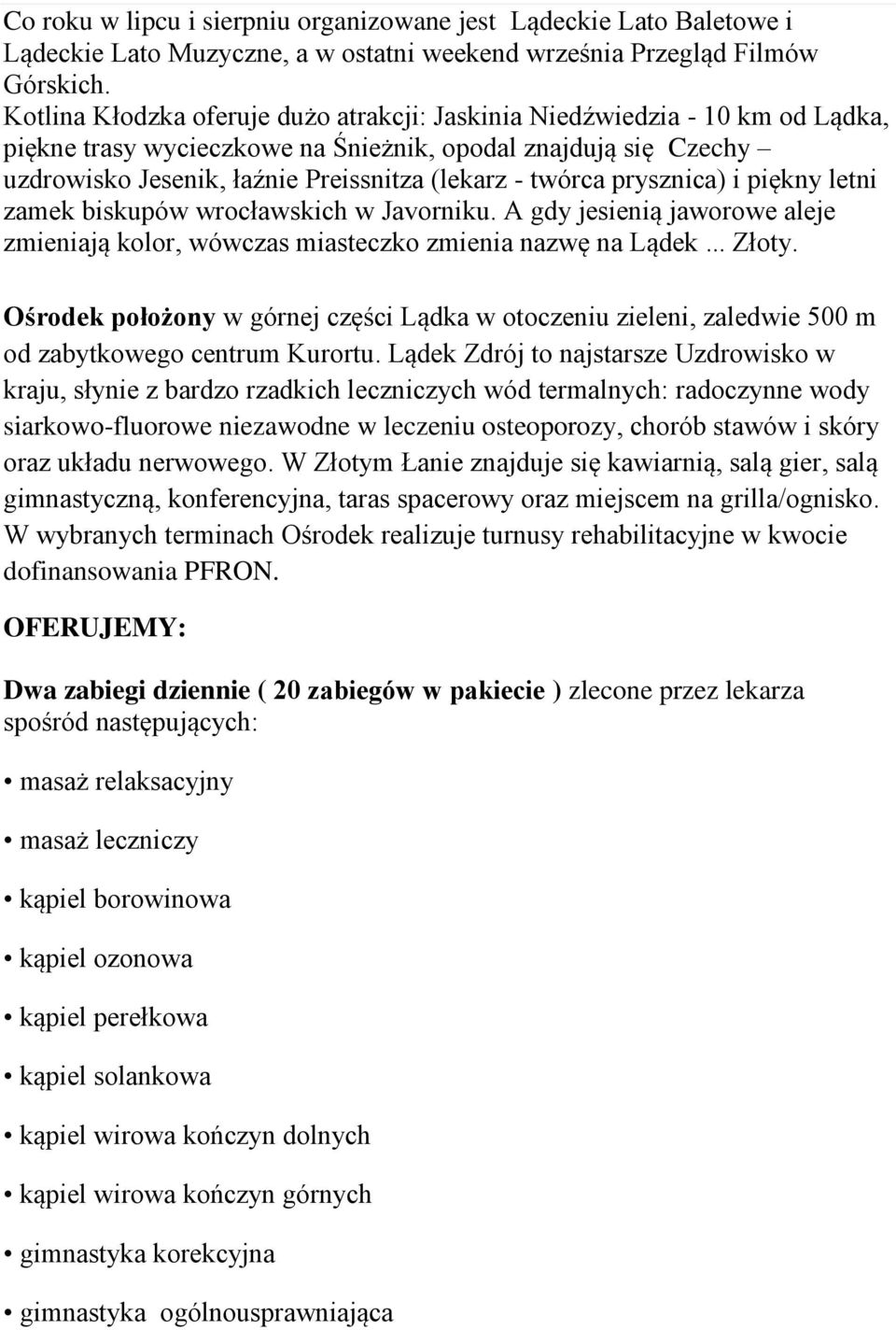 prysznica) i piękny letni zamek biskupów wrcławskich w Javrniku. A gdy jesienią jawrwe aleje zmieniają klr, wówczas miasteczk zmienia nazwę na Lądek... Złty.