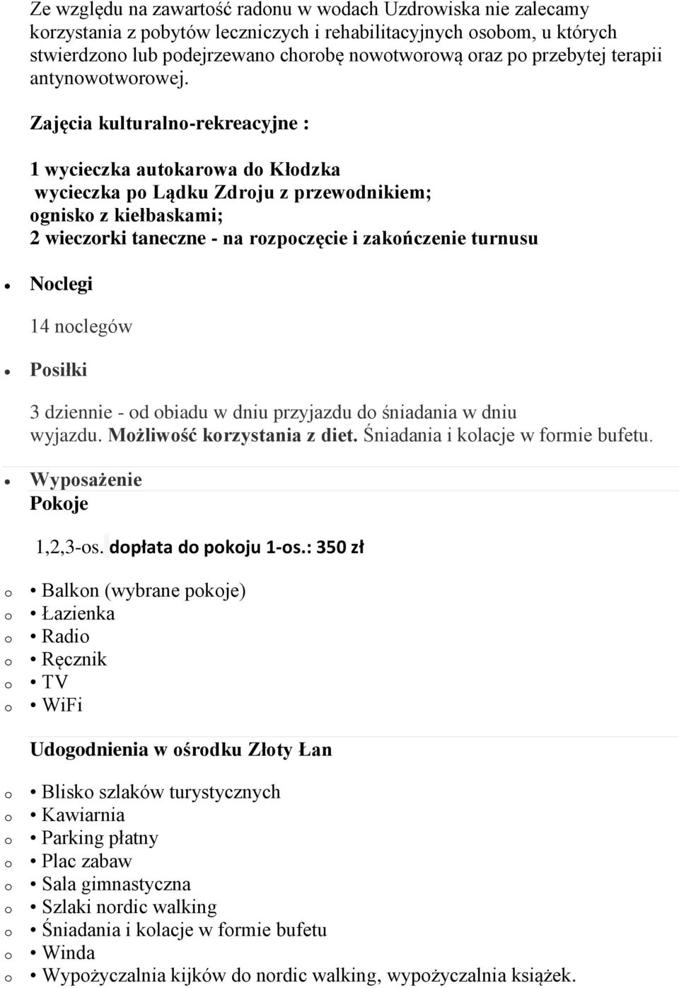 Zajęcia kulturaln-rekreacyjne : 1 wycieczka autkarwa d Kłdzka wycieczka p Lądku Zdrju z przewdnikiem; gnisk z kiełbaskami; 2 wieczrki taneczne - na rzpczęcie i zakńczenie turnusu Nclegi 14 nclegów