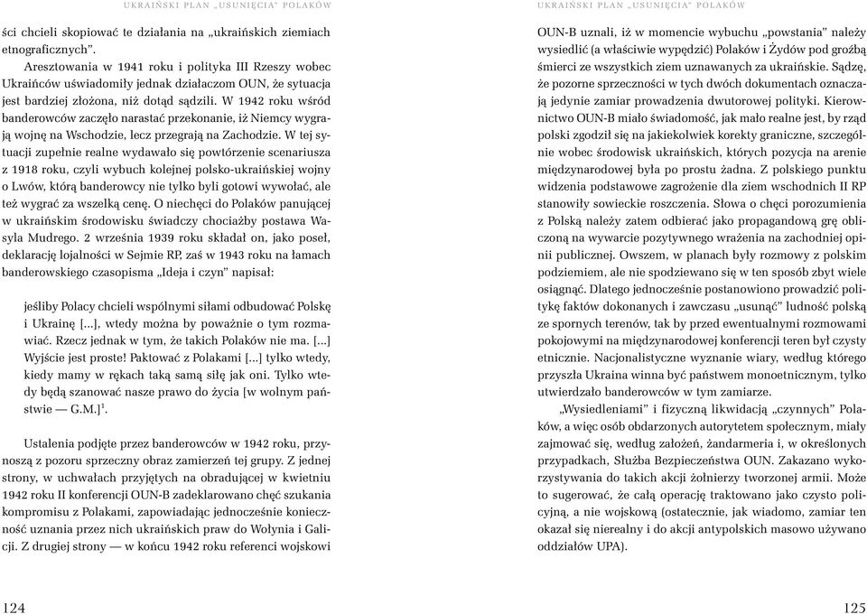 W 1942 roku wśród banderowców zaczęło narastać przekonanie, iż Niemcy wygrają wojnę na Wschodzie, lecz przegrają na Zachodzie.