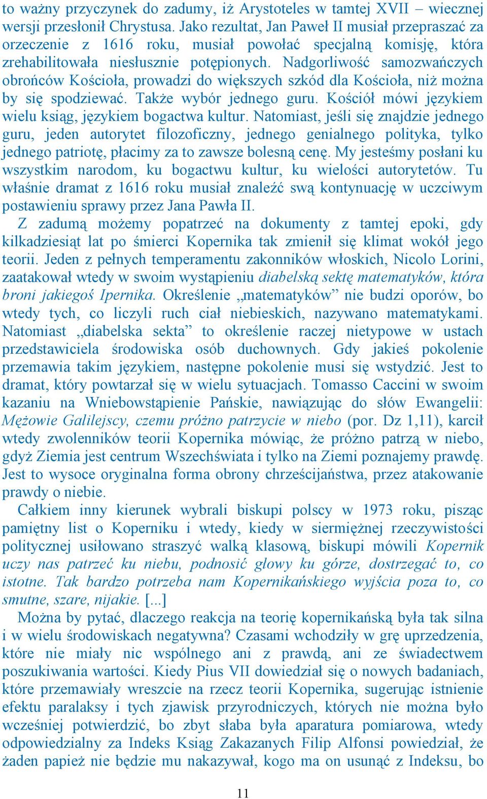 Nadgorliwość samozwańczych obrońców Kościoła, prowadzi do większych szkód dla Kościoła, niż można by się spodziewać. Także wybór jednego guru.