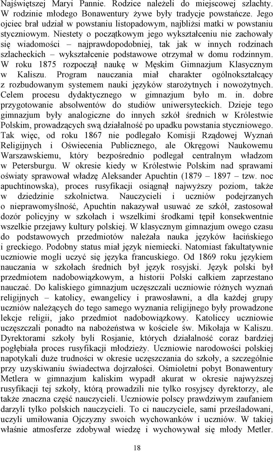 Niestety o początkowym jego wykształceniu nie zachowały się wiadomości najprawdopodobniej, tak jak w innych rodzinach szlacheckich wykształcenie podstawowe otrzymał w domu rodzinnym.