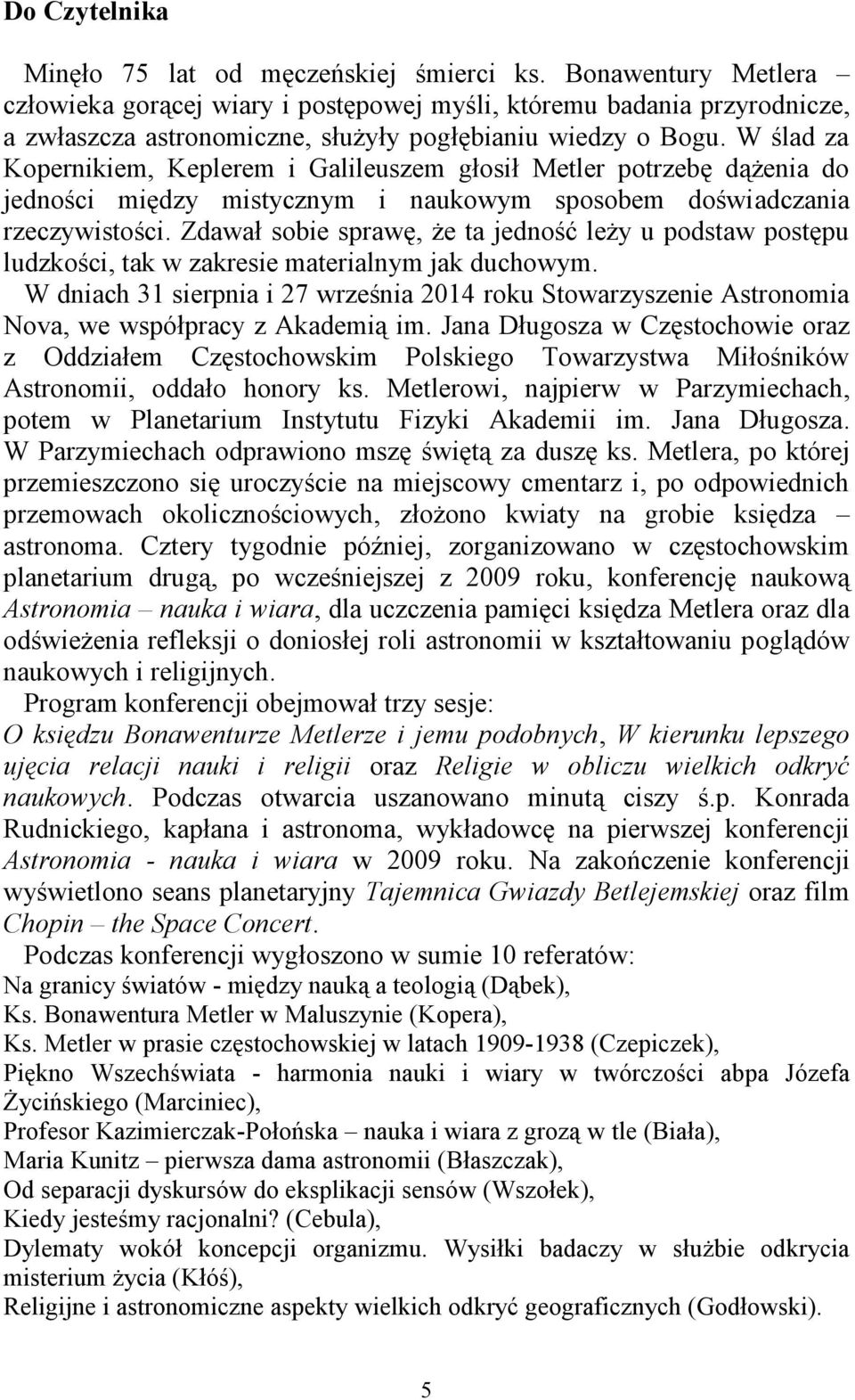 W ślad za Kopernikiem, Keplerem i Galileuszem głosił Metler potrzebę dążenia do jedności między mistycznym i naukowym sposobem doświadczania rzeczywistości.