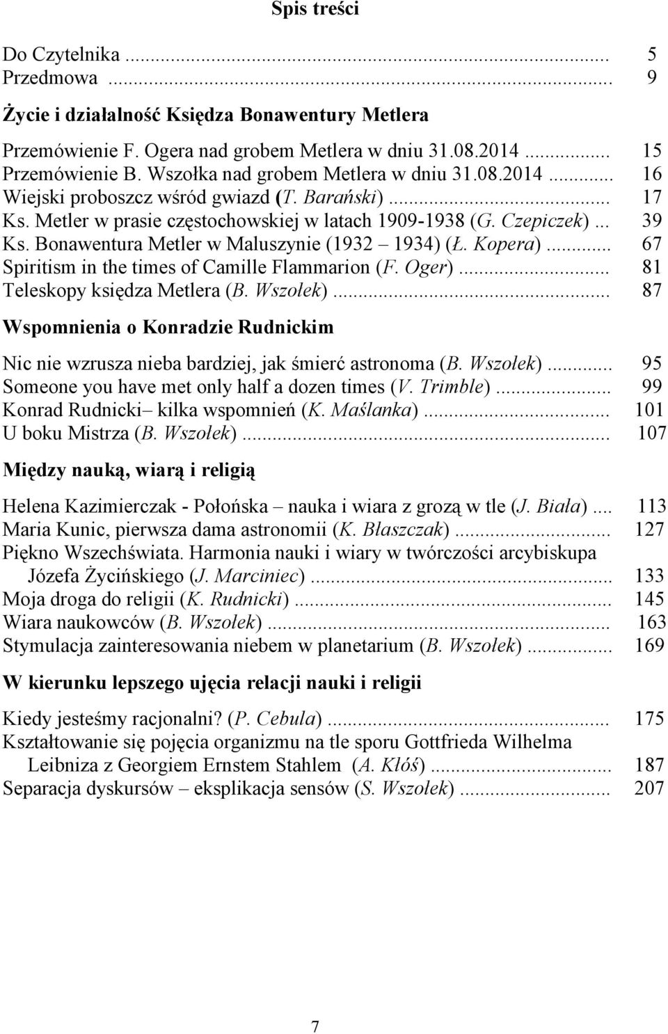 Kopera)... Spiritism in the times of Camille Flammarion (F. Oger)... Teleskopy księdza Metlera (B. Wszołek)... Wspomnienia o Konradzie Rudnickim Nic nie wzrusza nieba bardziej, jak śmierć astronoma (B.