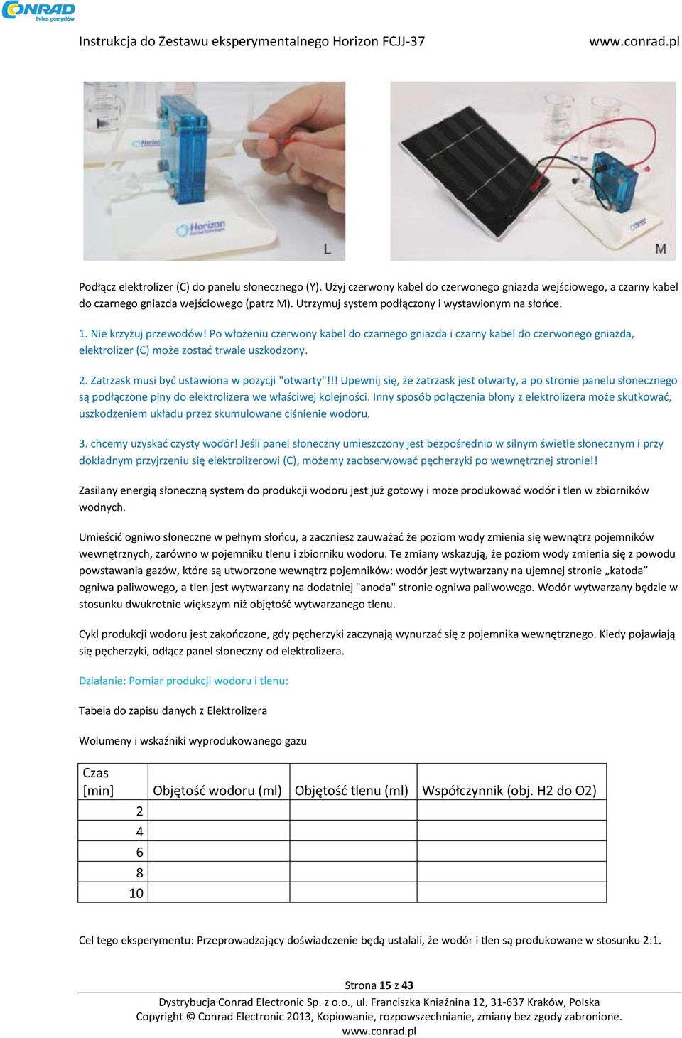 Po włożeniu czerwony kabel do czarnego gniazda i czarny kabel do czerwonego gniazda, elektrolizer (C) może zostać trwale uszkodzony. 2. Zatrzask musi być ustawiona w pozycji "otwarty"!