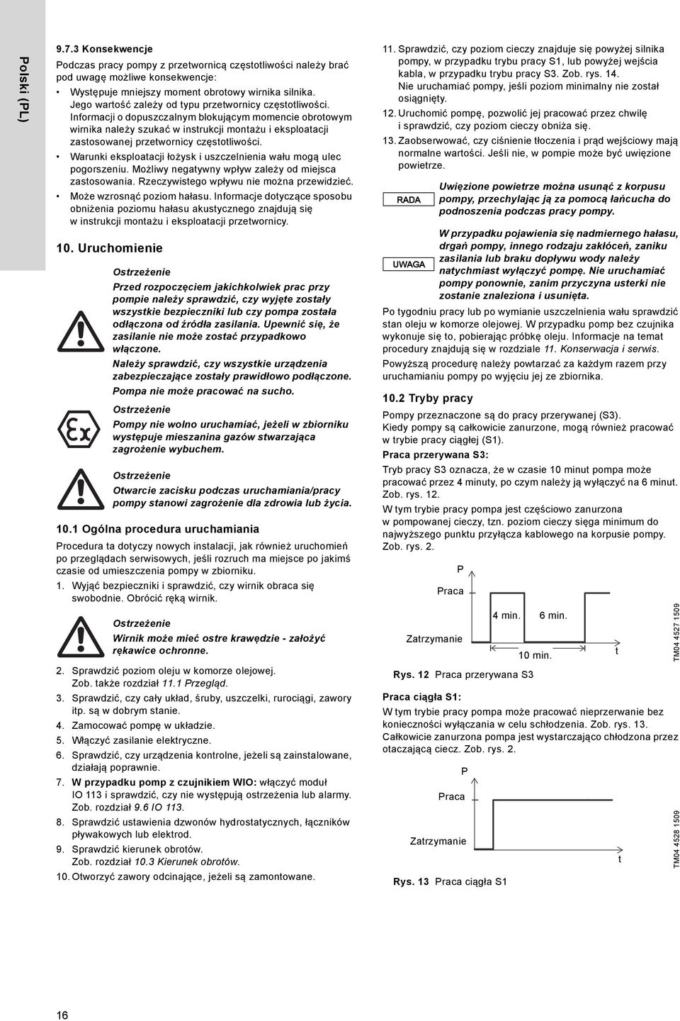 Informacji o dopuszczalnym blokującym momencie obrotowym wirnika należy szukać w instrukcji montażu i eksploatacji zastosowanej przetwornicy częstotliwości.