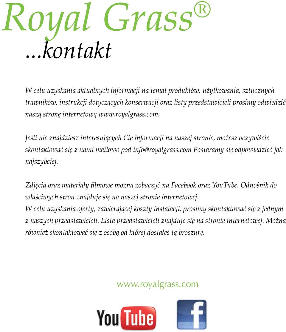 internetową www.royalgrass.com. Jeśli nie znajdziesz interesujących Cię informacji na naszej stronie, możesz oczywiście skontaktować się z nami mailowo pod info@royalgrass.