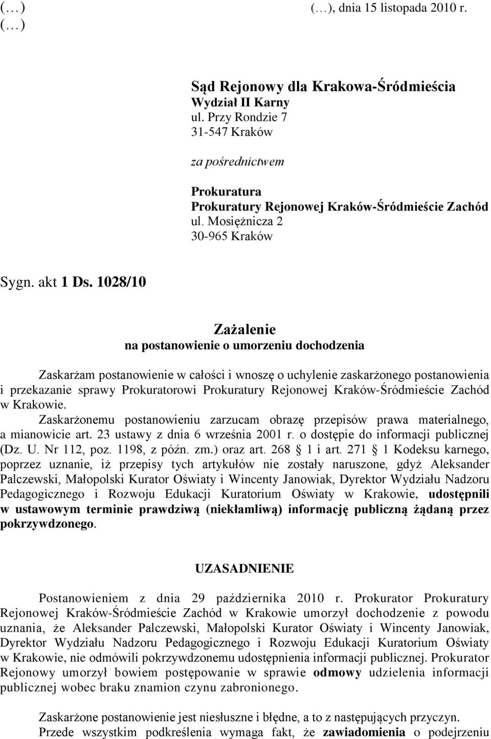 1028/10 Zażalenie na postanowienie o umorzeniu dochodzenia Zaskarżam postanowienie w całości i wnoszę o uchylenie zaskarżonego postanowienia i przekazanie sprawy Prokuratorowi Prokuratury Rejonowej