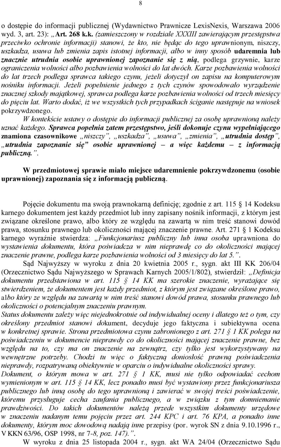 informacji, albo w inny sposób udaremnia lub znacznie utrudnia osobie uprawnionej zapoznanie się z nią, podlega grzywnie, karze ograniczenia wolności albo pozbawienia wolności do lat dwóch.