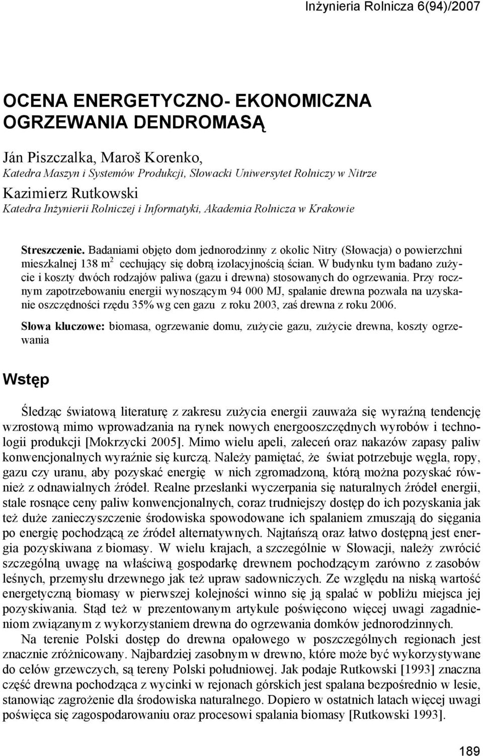Badaniami objęto dom jednorodzinny z okolic Nitry (Słowacja) o powierzchni mieszkalnej 138 m 2 cechujący się dobrą izolacyjnością ścian.