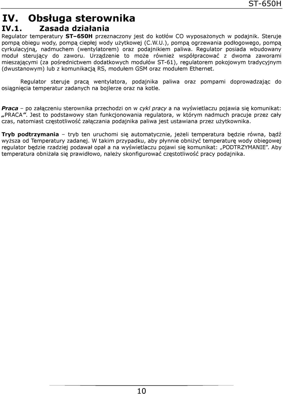 Urządzenie to może również współpracować z dwoma zaworami mieszającymi (za pośrednictwem dodatkowych modułów ST-61), regulatorem pokojowym tradycyjnym (dwustanowym) lub z komunikacją RS, modułem GSM