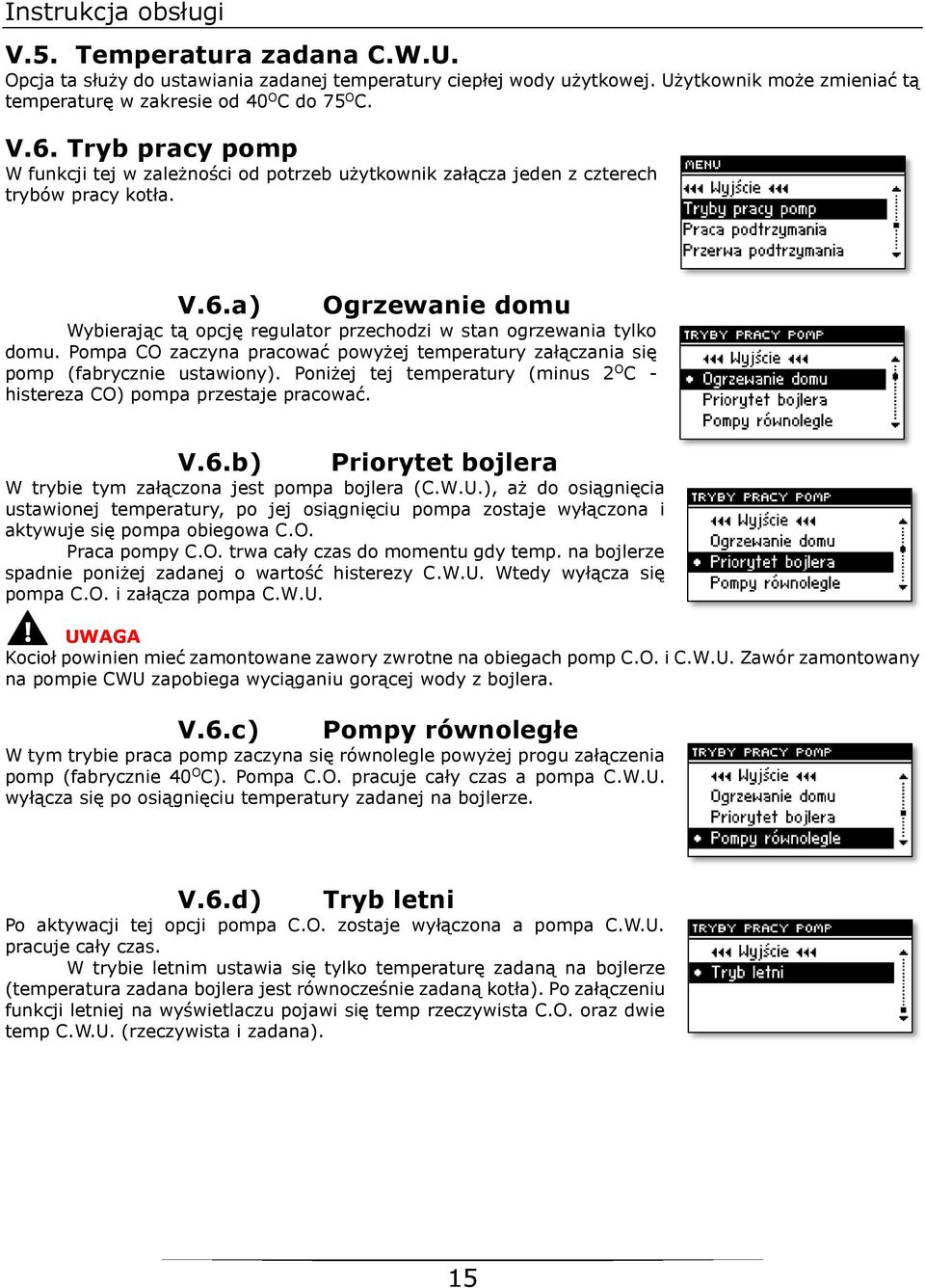 a) Ogrzewanie domu Wybierając tą opcję regulator przechodzi w stan ogrzewania tylko domu. Pompa CO zaczyna pracować powyżej temperatury załączania się pomp (fabrycznie ustawiony).