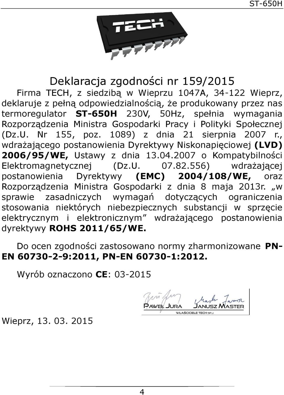 , wdrażającego postanowienia Dyrektywy Niskonapięciowej (LVD) 2006/95/WE, Ustawy z dnia 13.04.2007 o Kompatybilności Elektromagnetycznej (Dz.U. 07.82.