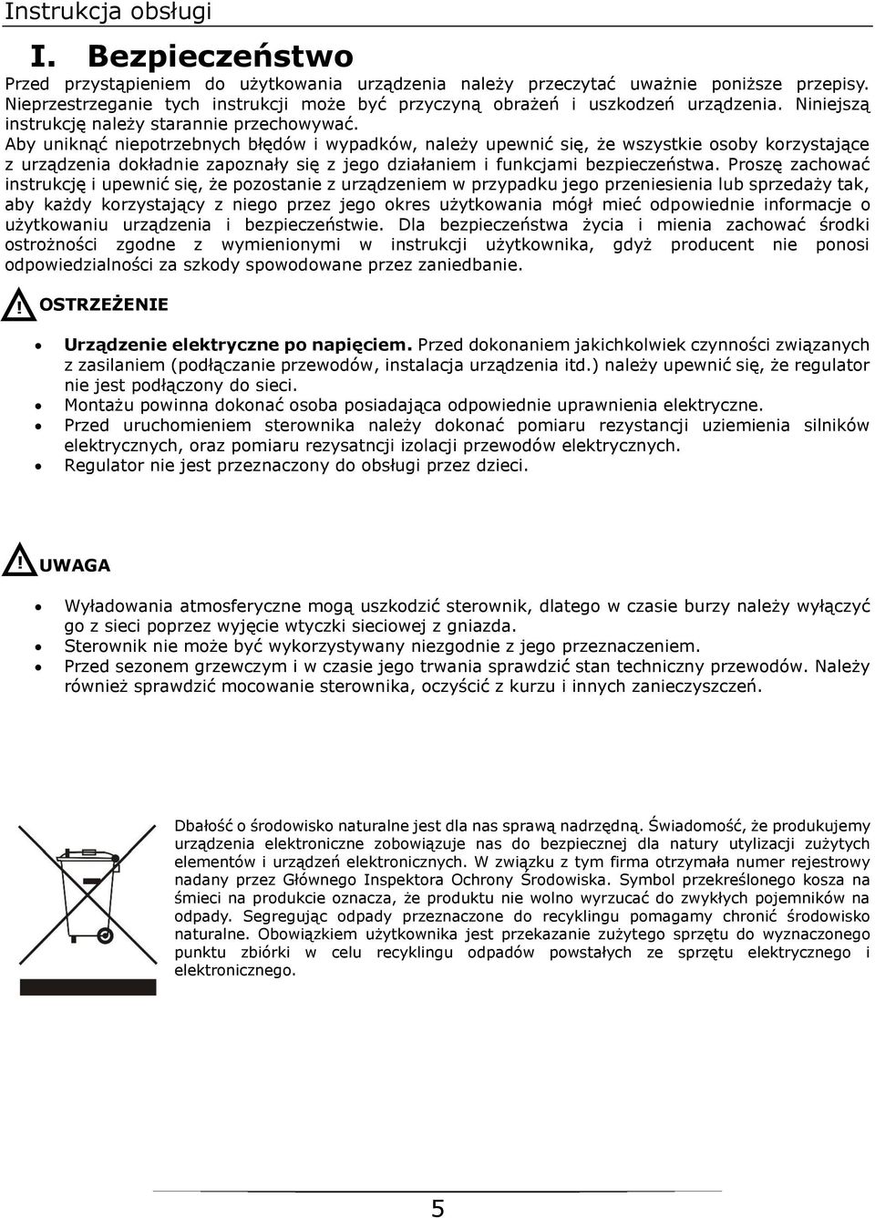 Aby uniknąć niepotrzebnych błędów i wypadków, należy upewnić się, że wszystkie osoby korzystające z urządzenia dokładnie zapoznały się z jego działaniem i funkcjami bezpieczeństwa.