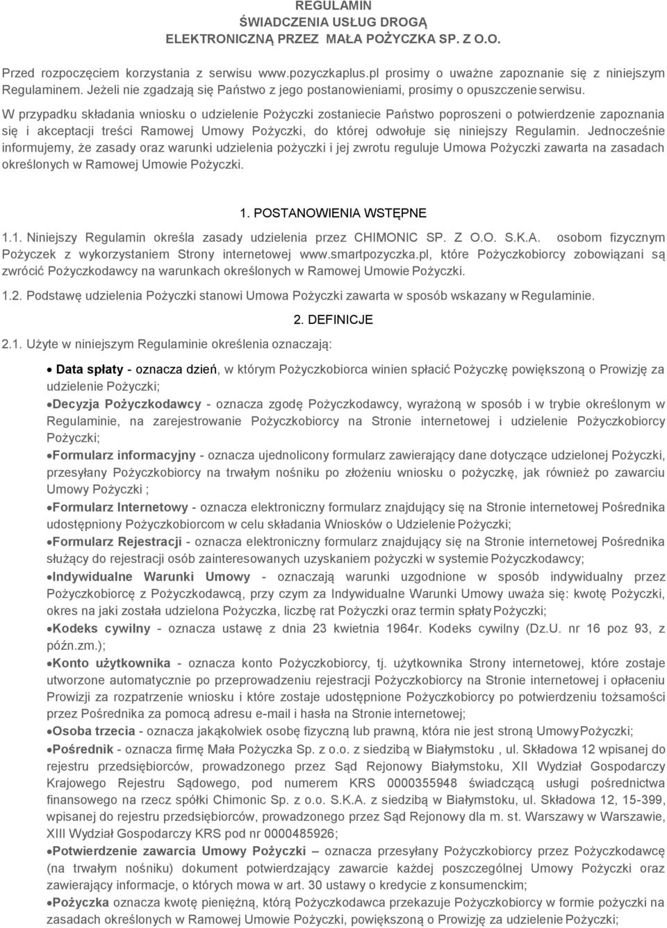 W przypadku składania wniosku o udzielenie Pożyczki zostaniecie Państwo poproszeni o potwierdzenie zapoznania się i akceptacji treści Ramowej Umowy Pożyczki, do której odwołuje się niniejszy