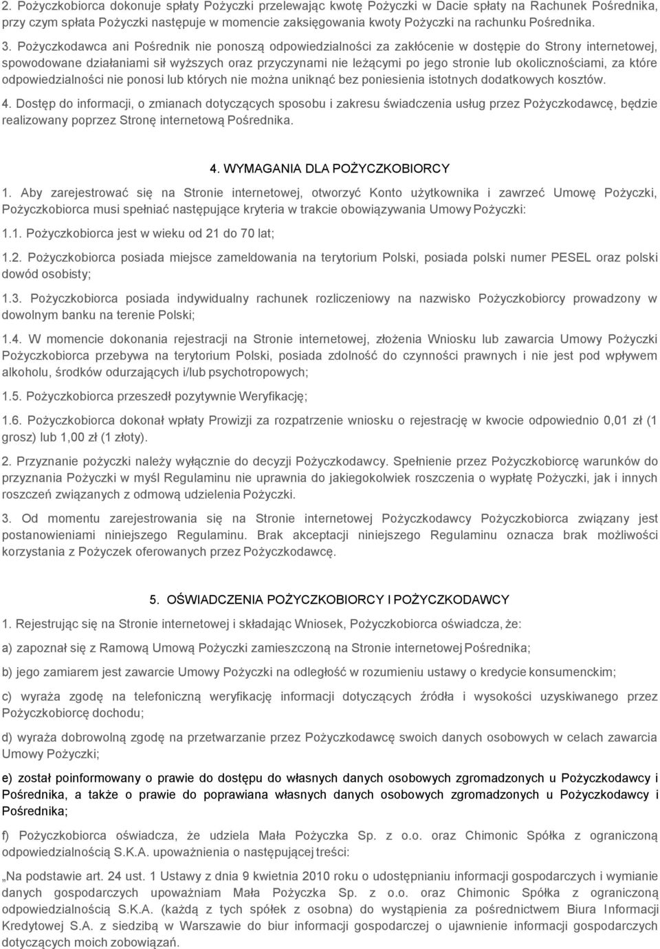 Pożyczkodawca ani Pośrednik nie ponoszą odpowiedzialności za zakłócenie w dostępie do Strony internetowej, spowodowane działaniami sił wyższych oraz przyczynami nie leżącymi po jego stronie lub