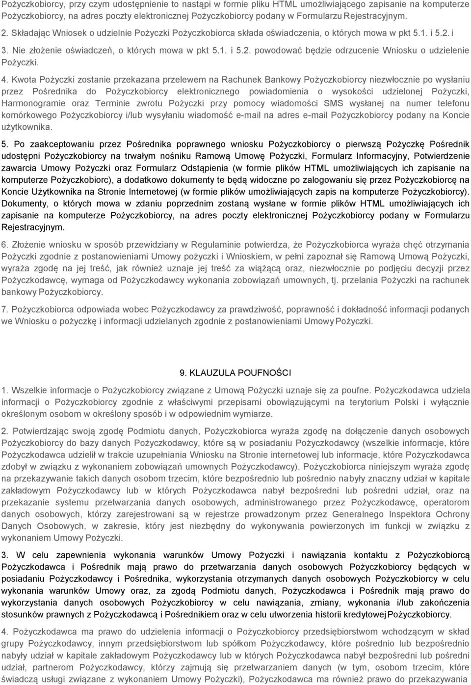 4. Kwota Pożyczki zostanie przekazana przelewem na Rachunek Bankowy Pożyczkobiorcy niezwłocznie po wysłaniu przez Pośrednika do Pożyczkobiorcy elektronicznego powiadomienia o wysokości udzielonej