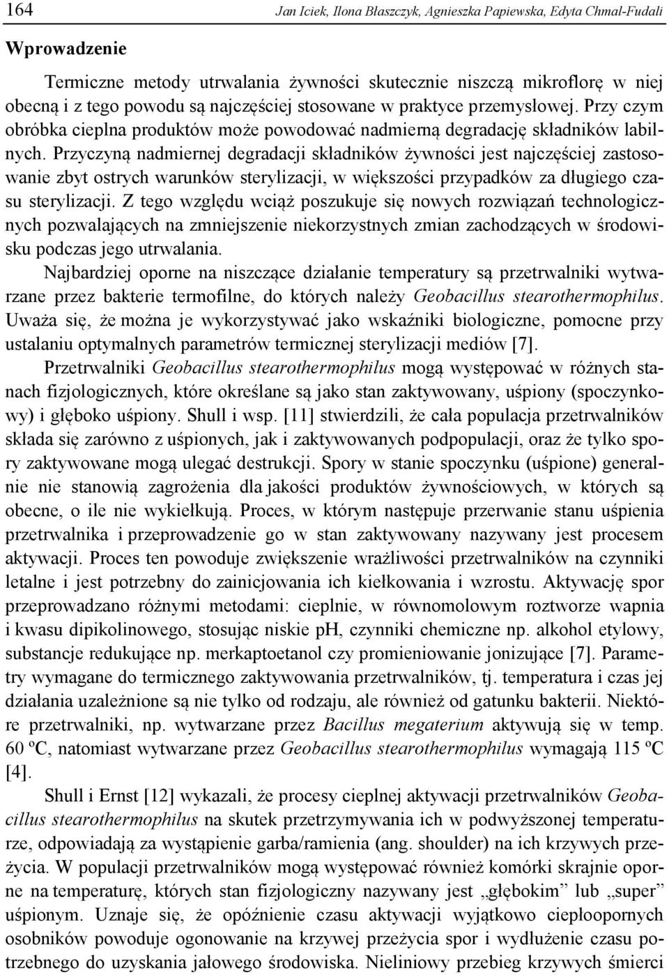 Przyczyną nadmiernej degradacji składników żywności jest najczęściej zastosowanie zbyt ostrych warunków sterylizacji, w większości przypadków za długiego czasu sterylizacji.