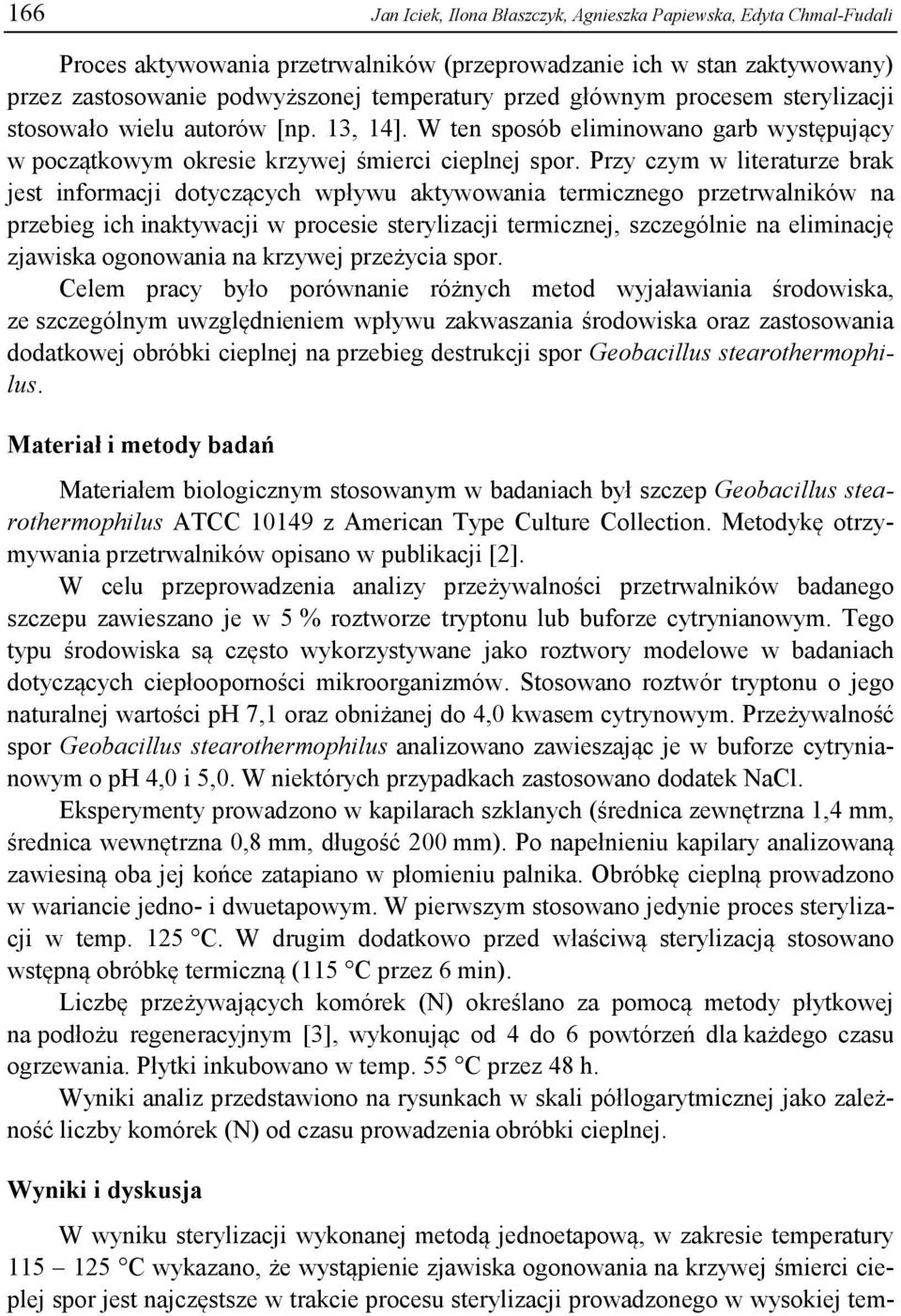 Przy czym w literaturze brak jest informacji dotyczących wpływu aktywowania termicznego przetrwalników na przebieg ich inaktywacji w procesie sterylizacji termicznej, szczególnie na eliminację