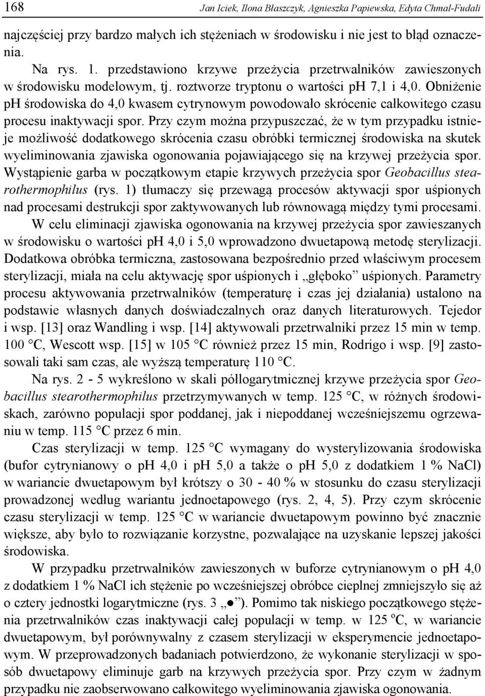 Obniżenie ph środowiska do 4,0 kwasem cytrynowym powodowało skrócenie całkowitego czasu procesu inaktywacji spor.