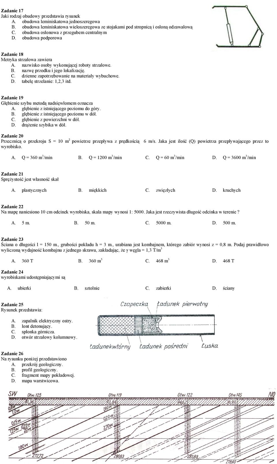 dzienne zapotrzebowanie na materiały wybuchowe. D. tabelę strzelanie: 1,2,3 itd. Zadanie 19 Głębienie szybu metodą nadsięwłomem oznacza A. głębienie z istniejącego poziomu do góry. B.