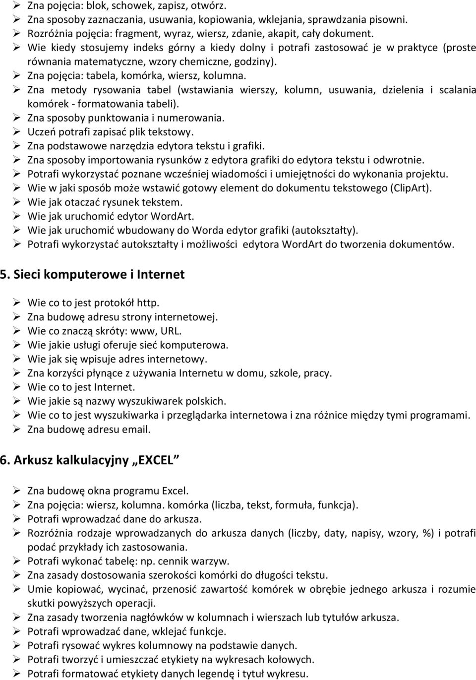 Zna metody rysowania tabel (wstawiania wierszy, kolumn, usuwania, dzielenia i scalania komórek - formatowania tabeli). Zna sposoby punktowania i numerowania. Uczeo potrafi zapisad plik tekstowy.