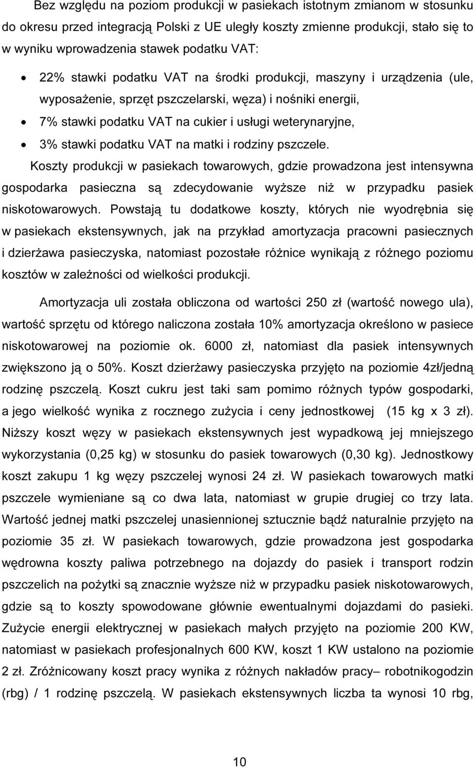podatku VAT na matki i rodziny pszczele. Koszty produkcji w pasiekach towarowych, gdzie prowadzona jest intensywna gospodarka pasieczna są zdecydowanie wyższe niż w przypadku pasiek niskotowarowych.