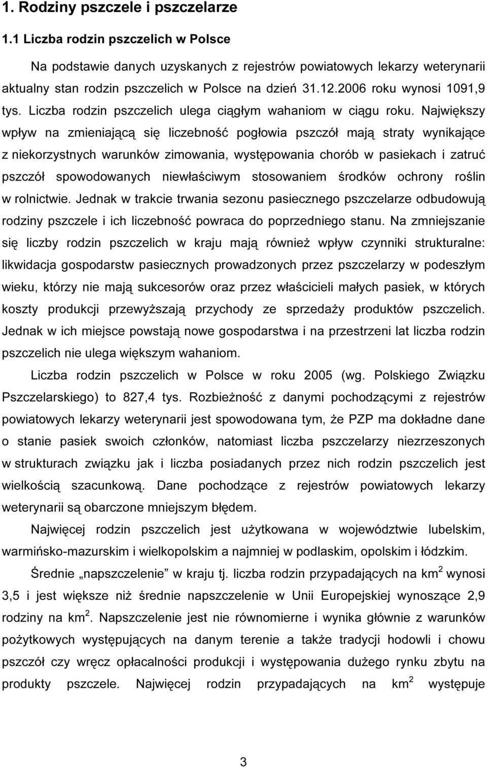 Największy wpływ na zmieniającą się liczebność pogłowia pszczół mają straty wynikające z niekorzystnych warunków zimowania, występowania chorób w pasiekach i zatruć pszczół spowodowanych niewłaściwym
