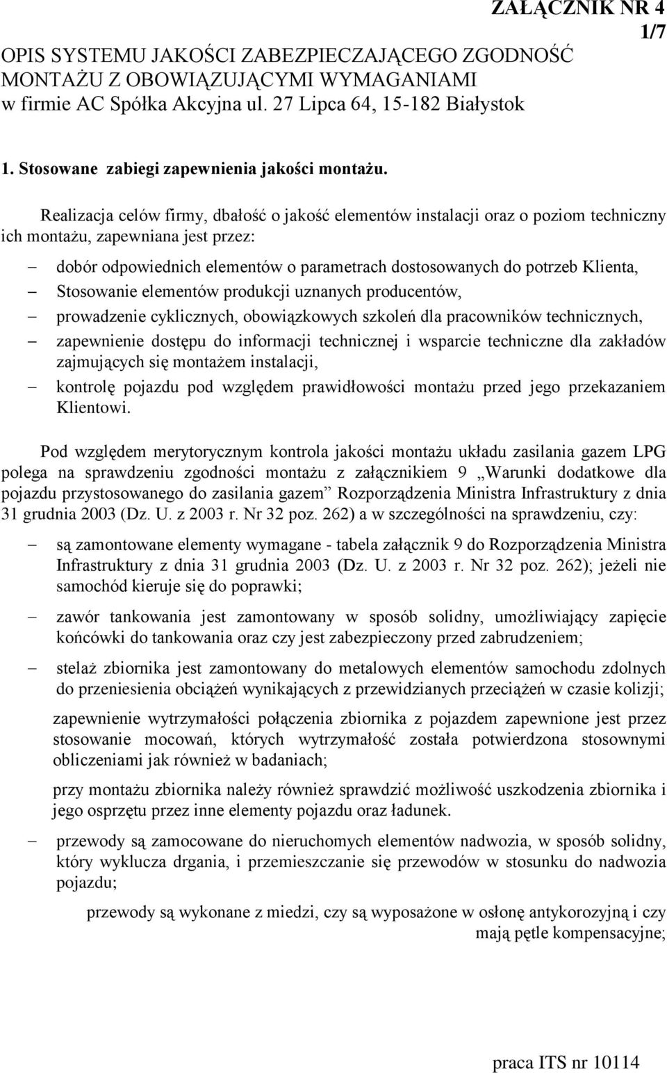 Realizacja celów firmy, dbałość o jakość elementów instalacji oraz o poziom techniczny ich montażu, zapewniana jest przez: dobór odpowiednich elementów o parametrach dostosowanych do potrzeb Klienta,