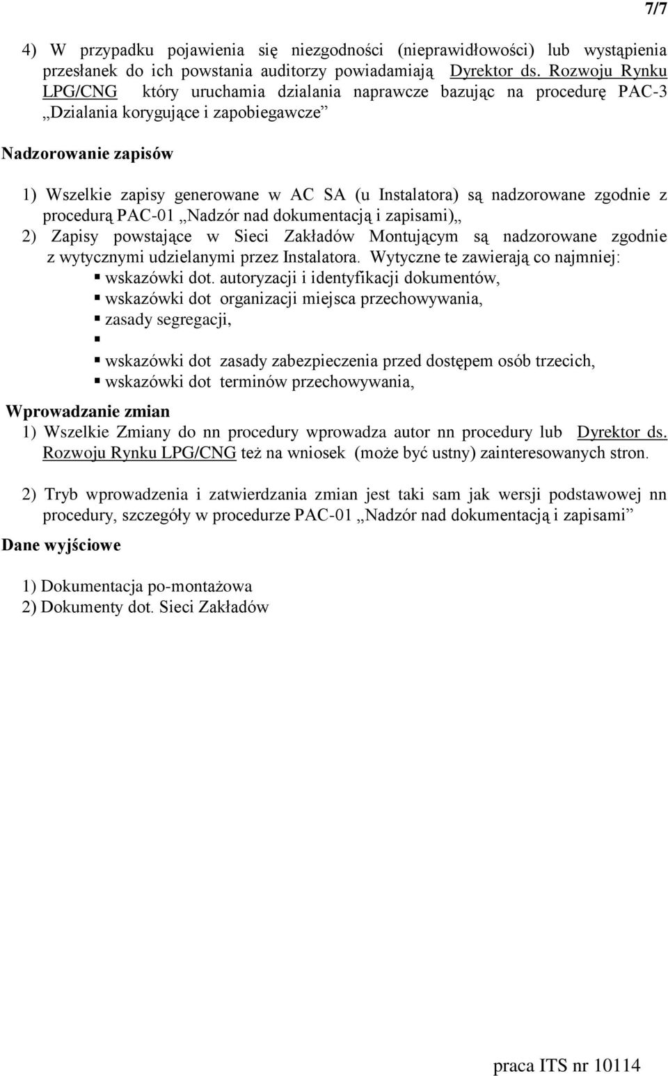 nadzorowane zgodnie z procedurą PAC-01 Nadzór nad dokumentacją i zapisami) 2) Zapisy powstające w Sieci Zakładów Montującym są nadzorowane zgodnie z wytycznymi udzielanymi przez Instalatora.