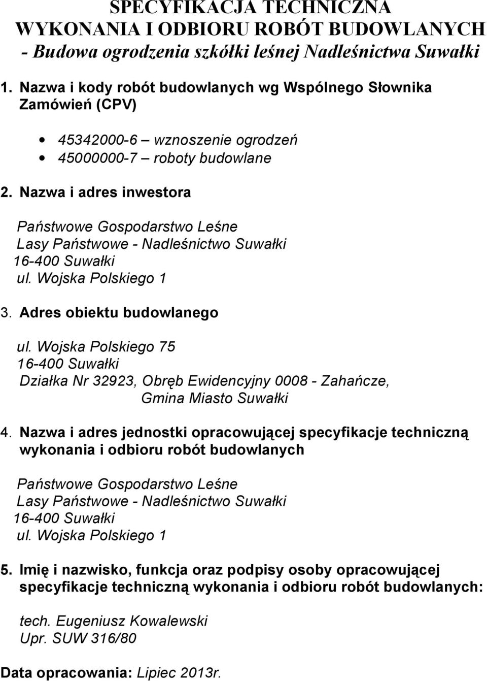 Nazwa i adres inwestora Państwowe Gospodarstwo Leśne Lasy Państwowe - Nadleśnictwo Suwałki 16-400 Suwałki ul. Wojska Polskiego 1 3. Adres obiektu budowlanego ul.